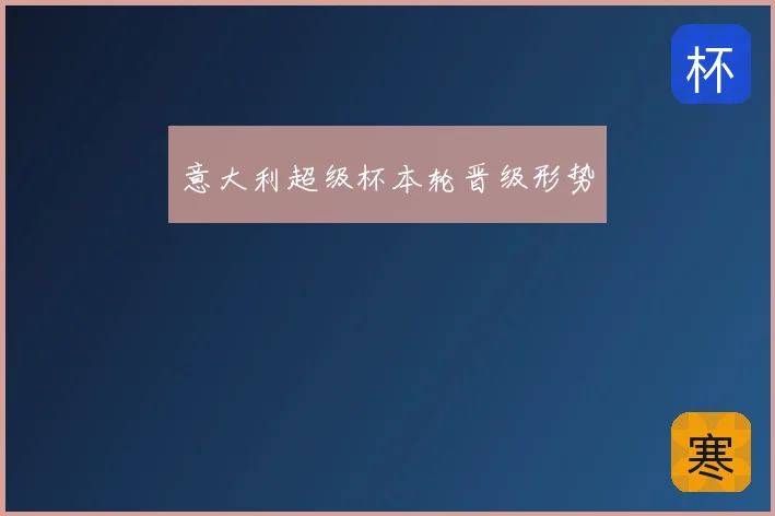 意大利超级杯本轮晋级形势
